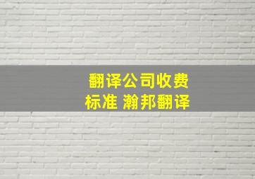 翻译公司收费标准 瀚邦翻译